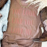 You Look Like you Love Me Tee