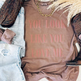 You Look Like you Love Me Tee