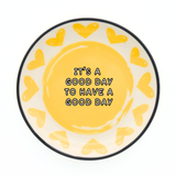It’s a Good Day to Have a Good Day Dish